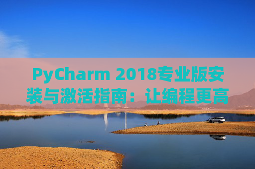 PyCharm 2018专业版安装与激活指南：让编程更高效